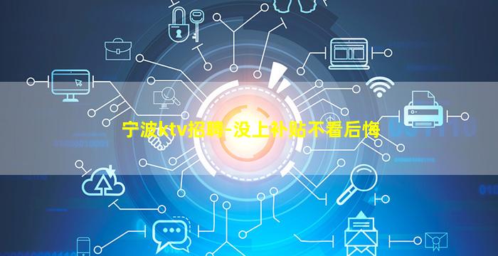 宁波ktv招聘-没上补贴不看后悔